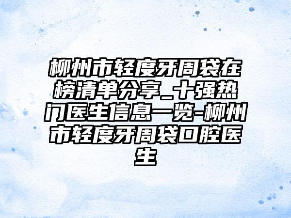柳州市輕度牙周袋在榜清單分享_十強(qiáng)熱門(mén)醫(yī)生信息一覽-柳州市輕度牙周袋口腔醫(yī)生